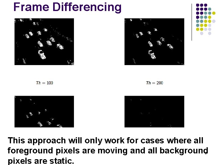 Frame Differencing This approach will only work for cases where all foreground pixels are
