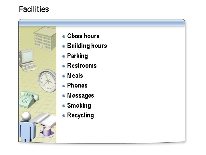 Facilities Class hours Building hours Parking Restrooms Meals Phones Messages Smoking Recycling 