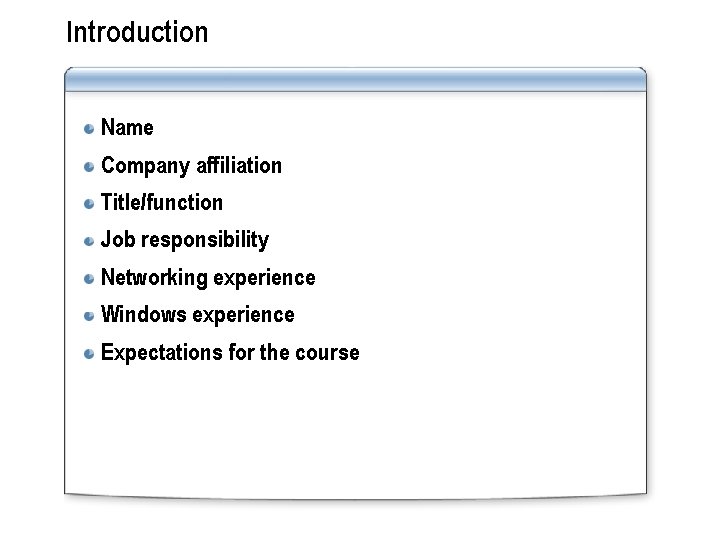 Introduction Name Company affiliation Title/function Job responsibility Networking experience Windows experience Expectations for the