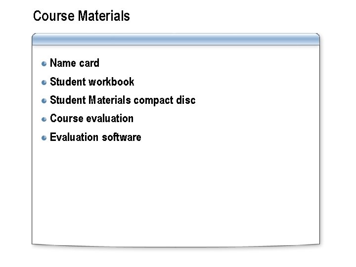 Course Materials Name card Student workbook Student Materials compact disc Course evaluation Evaluation software