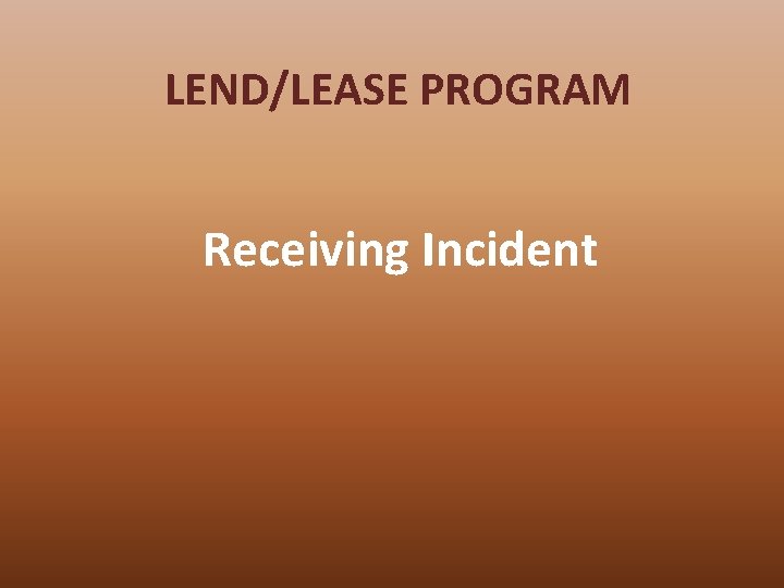 LEND/LEASE PROGRAM Receiving Incident 