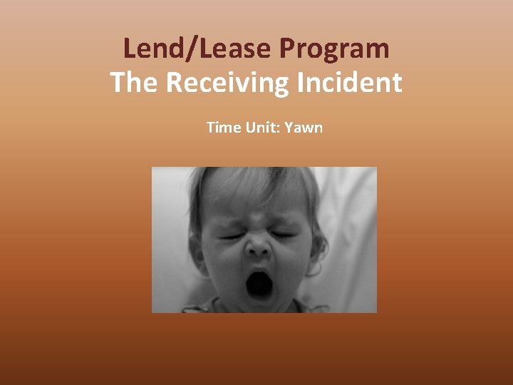 Lend/Lease Program The Receiving Incident Time Unit: Yawn 