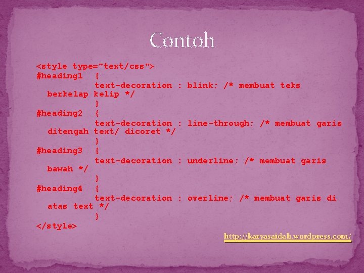 Contoh <style type="text/css"> #heading 1 { text-decoration : berkelap kelip */ } #heading 2