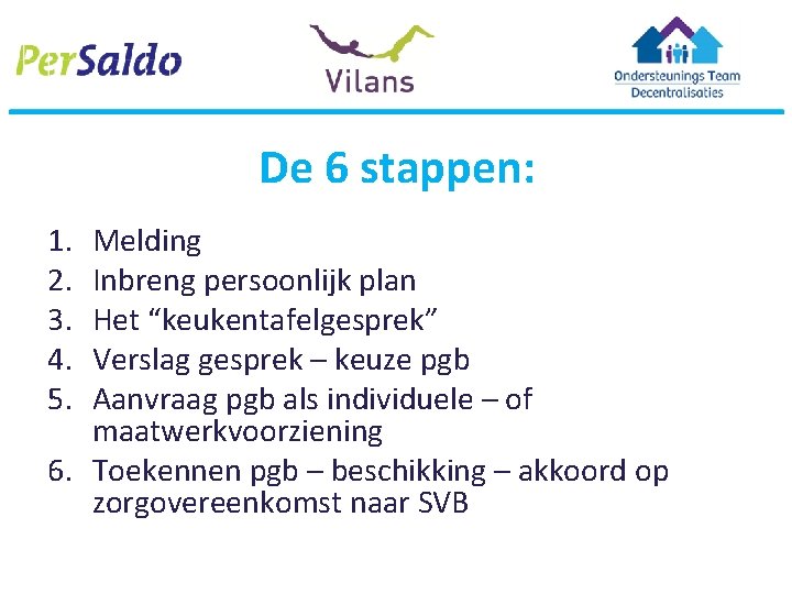 De 6 stappen: 1. 2. 3. 4. 5. Melding Inbreng persoonlijk plan Het “keukentafelgesprek”