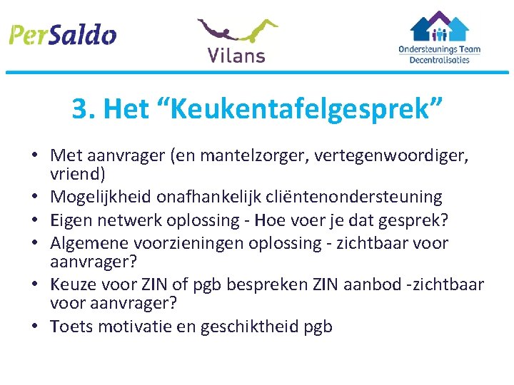 3. Het “Keukentafelgesprek” • Met aanvrager (en mantelzorger, vertegenwoordiger, vriend) • Mogelijkheid onafhankelijk cliëntenondersteuning