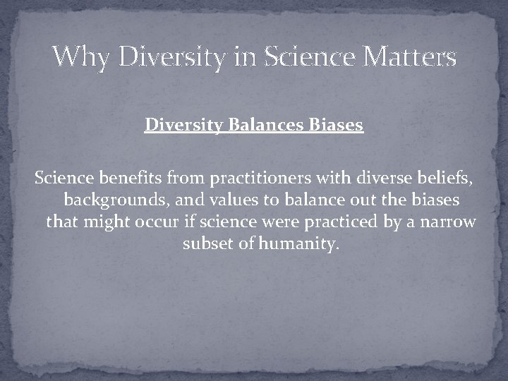 Why Diversity in Science Matters Diversity Balances Biases Science benefits from practitioners with diverse