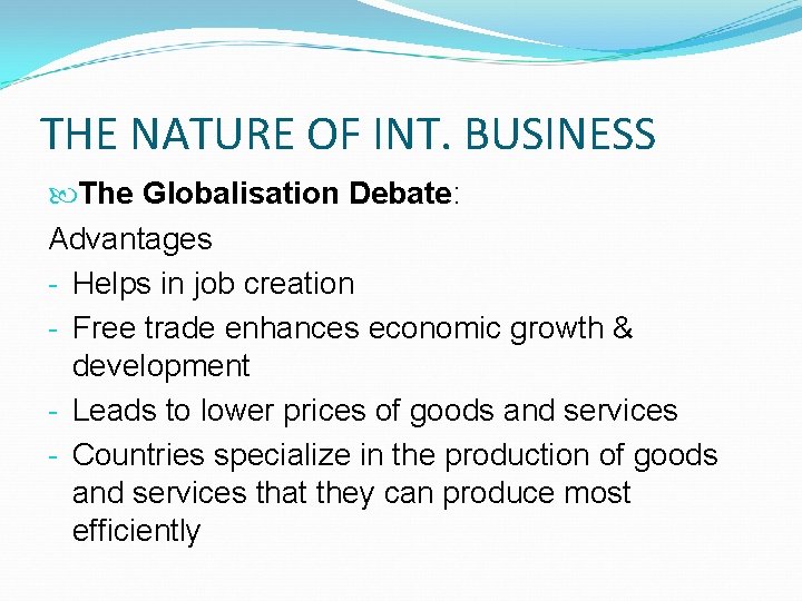 THE NATURE OF INT. BUSINESS The Globalisation Debate: Advantages - Helps in job creation