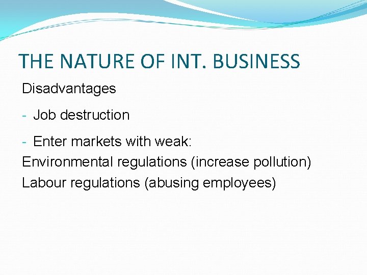 THE NATURE OF INT. BUSINESS Disadvantages - Job destruction - Enter markets with weak: