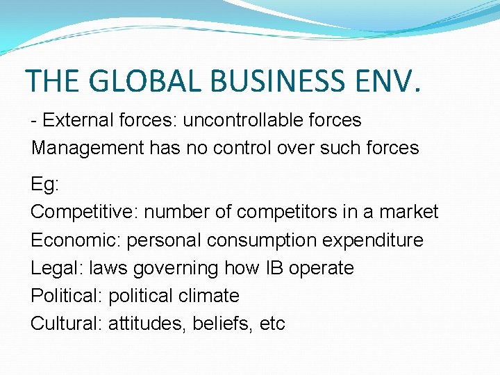 THE GLOBAL BUSINESS ENV. - External forces: uncontrollable forces Management has no control over