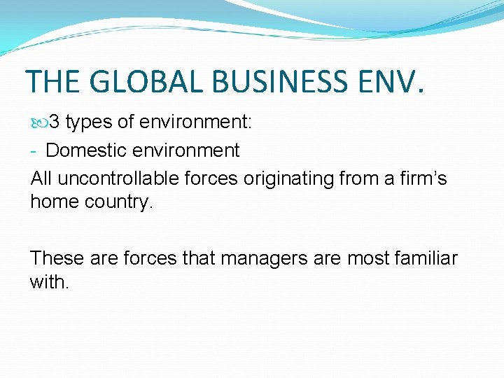 THE GLOBAL BUSINESS ENV. 3 types of environment: - Domestic environment All uncontrollable forces
