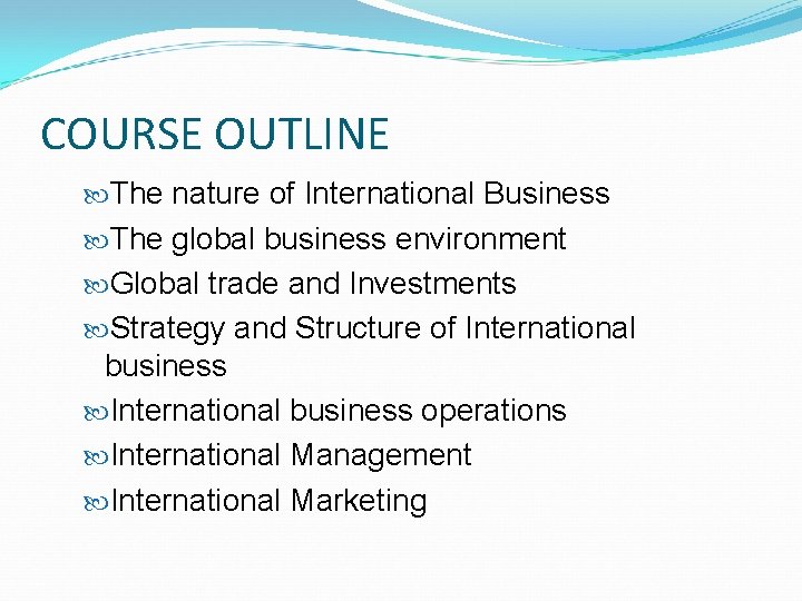 COURSE OUTLINE The nature of International Business The global business environment Global trade and