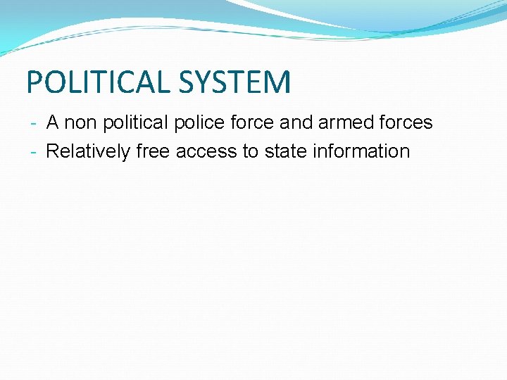 POLITICAL SYSTEM - A non political police force and armed forces - Relatively free