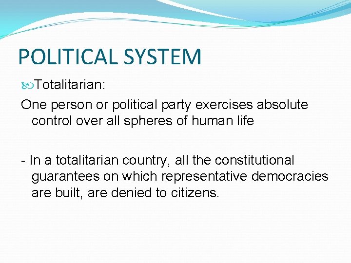 POLITICAL SYSTEM Totalitarian: One person or political party exercises absolute control over all spheres