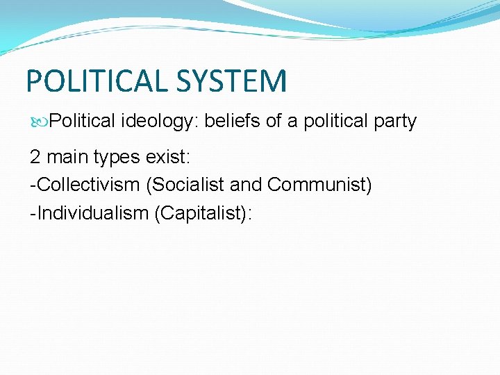 POLITICAL SYSTEM Political ideology: beliefs of a political party 2 main types exist: -Collectivism