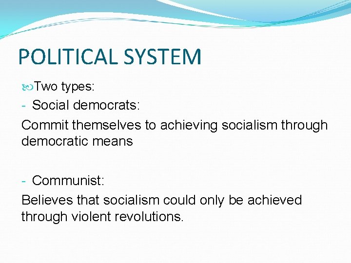 POLITICAL SYSTEM Two types: - Social democrats: Commit themselves to achieving socialism through democratic
