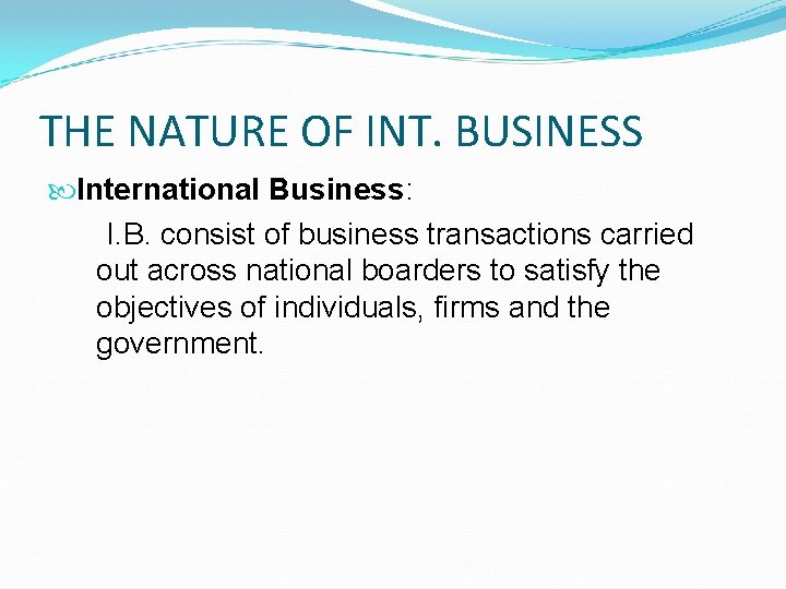 THE NATURE OF INT. BUSINESS International Business: I. B. consist of business transactions carried