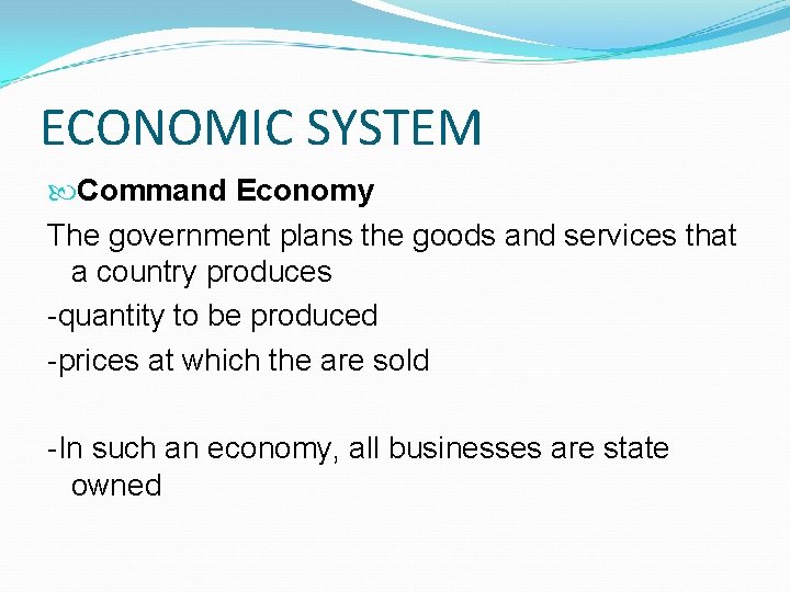 ECONOMIC SYSTEM Command Economy The government plans the goods and services that a country