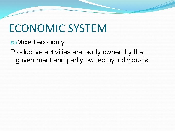 ECONOMIC SYSTEM Mixed economy Productive activities are partly owned by the government and partly