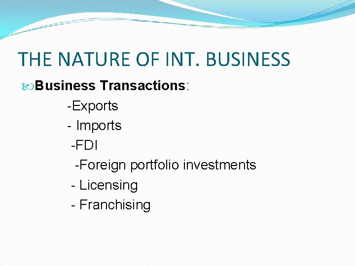 THE NATURE OF INT. BUSINESS Business Transactions: -Exports - Imports -FDI -Foreign portfolio investments