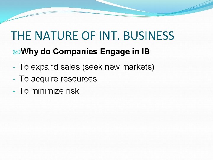 THE NATURE OF INT. BUSINESS Why do Companies Engage in IB - To expand