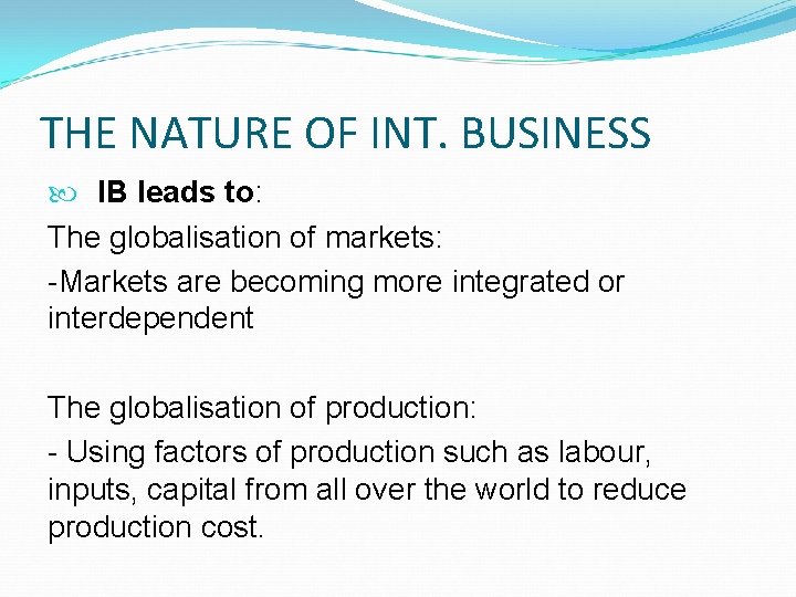 THE NATURE OF INT. BUSINESS IB leads to: The globalisation of markets: -Markets are