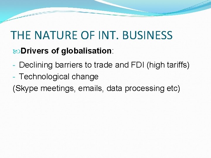 THE NATURE OF INT. BUSINESS Drivers of globalisation: - Declining barriers to trade and