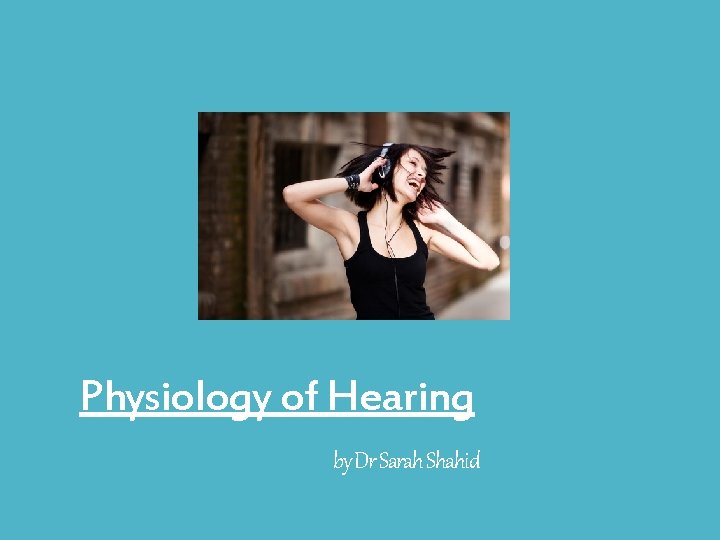 Physiology of Hearing by Dr Sarah Shahid 