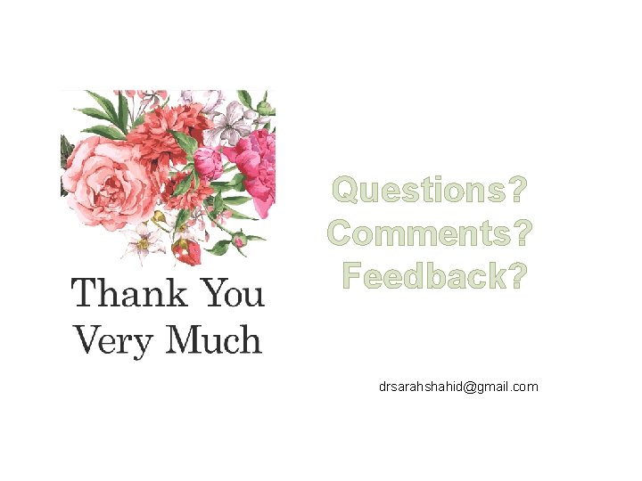 Questions? Comments? Feedback? drsarahshahid@gmail. com 