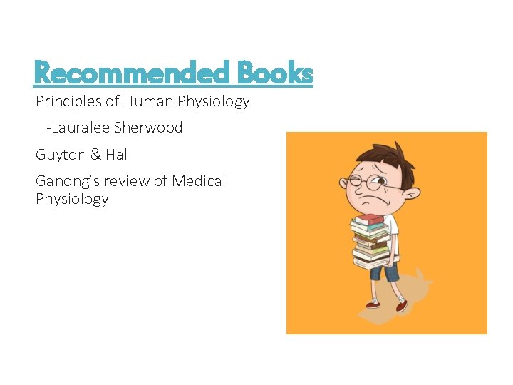 Recommended Books Principles of Human Physiology -Lauralee Sherwood Guyton & Hall Ganong’s review of