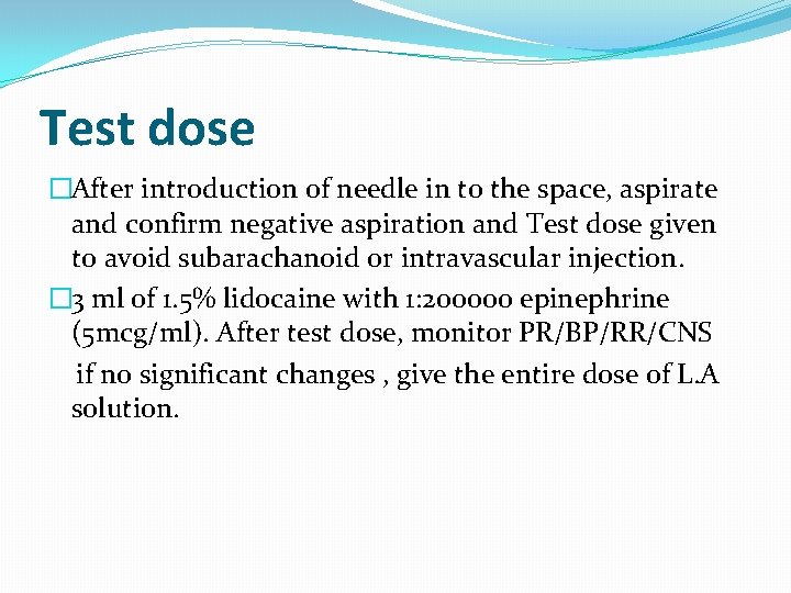 Test dose �After introduction of needle in to the space, aspirate and confirm negative