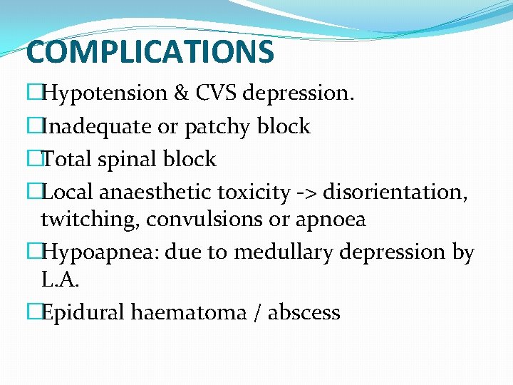 COMPLICATIONS �Hypotension & CVS depression. �Inadequate or patchy block �Total spinal block �Local anaesthetic