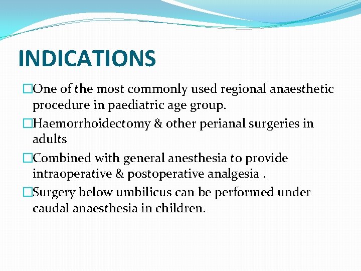 INDICATIONS �One of the most commonly used regional anaesthetic procedure in paediatric age group.