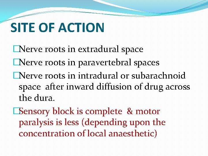 SITE OF ACTION �Nerve roots in extradural space �Nerve roots in paravertebral spaces �Nerve