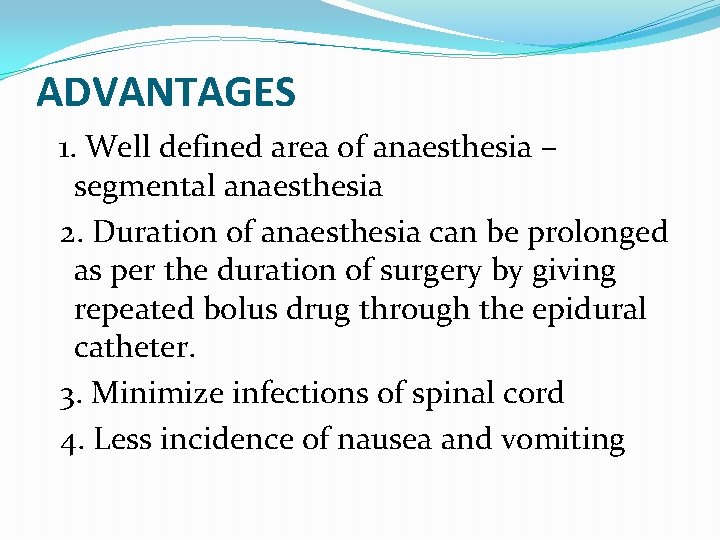 ADVANTAGES 1. Well defined area of anaesthesia – segmental anaesthesia 2. Duration of anaesthesia