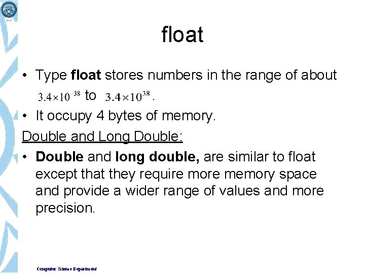 float • Type float stores numbers in the range of about to. • It
