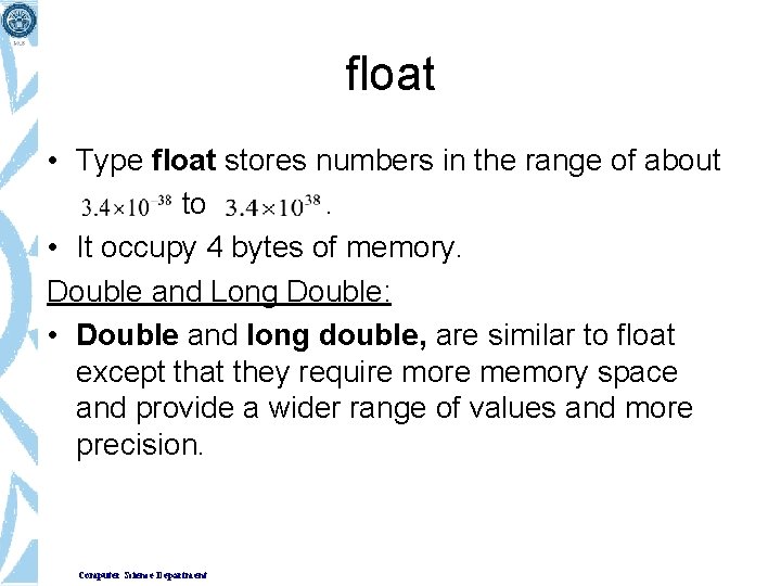 float • Type float stores numbers in the range of about to. • It