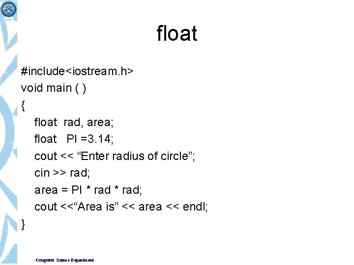 float #include<iostream. h> void main ( ) { float rad, area; float PI =3.