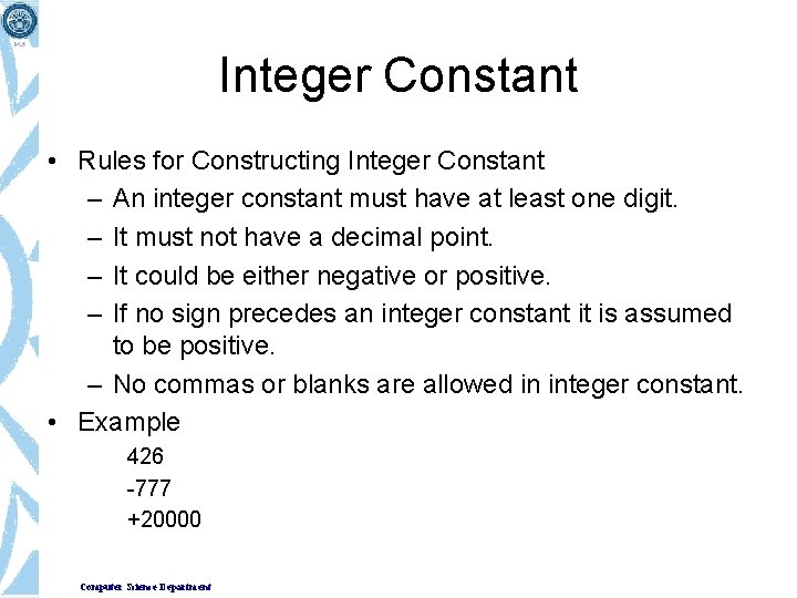 Integer Constant • Rules for Constructing Integer Constant – An integer constant must have