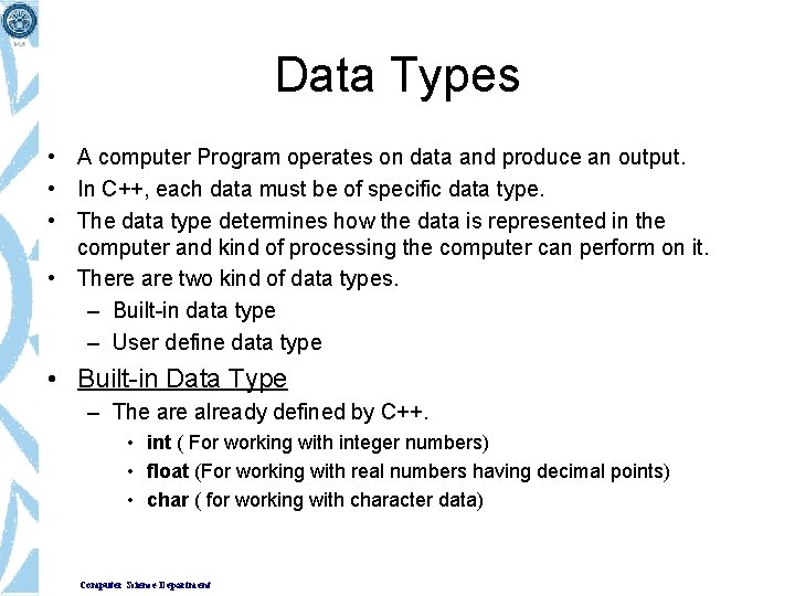 Data Types • A computer Program operates on data and produce an output. •