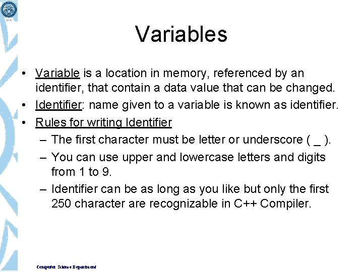 Variables • Variable is a location in memory, referenced by an identifier, that contain