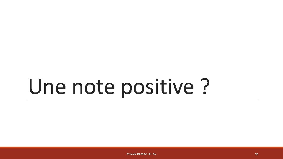 Une note positive ? SYLVAIN STEER CC : BY - SA 36 