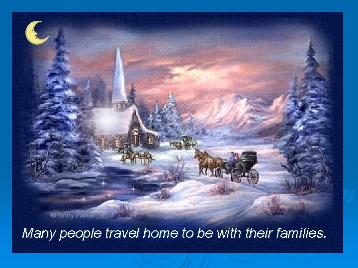 Many people travel home to be with their families. 