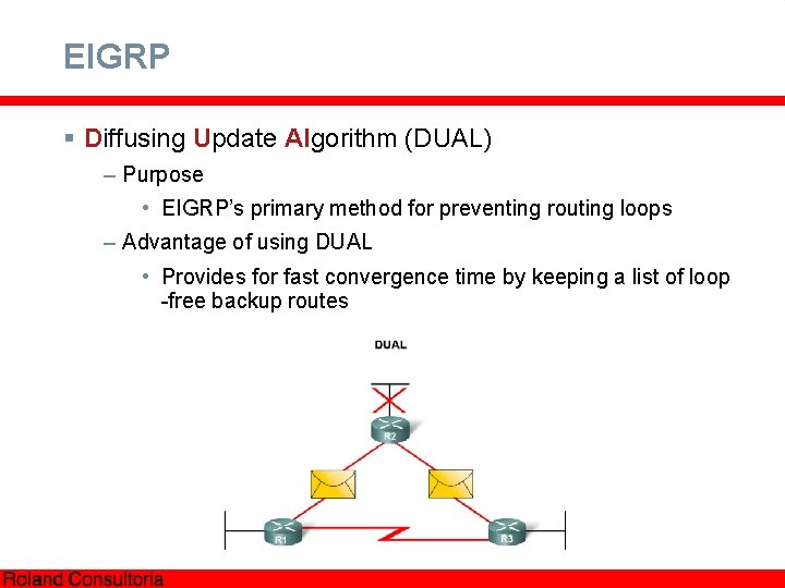 EIGRP § Diffusing Update Algorithm (DUAL) – Purpose • EIGRP’s primary method for preventing
