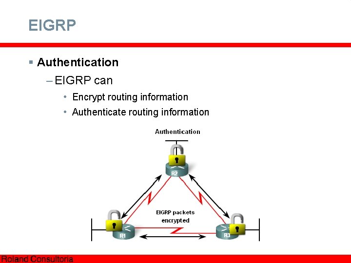 EIGRP § Authentication – EIGRP can • Encrypt routing information • Authenticate routing information