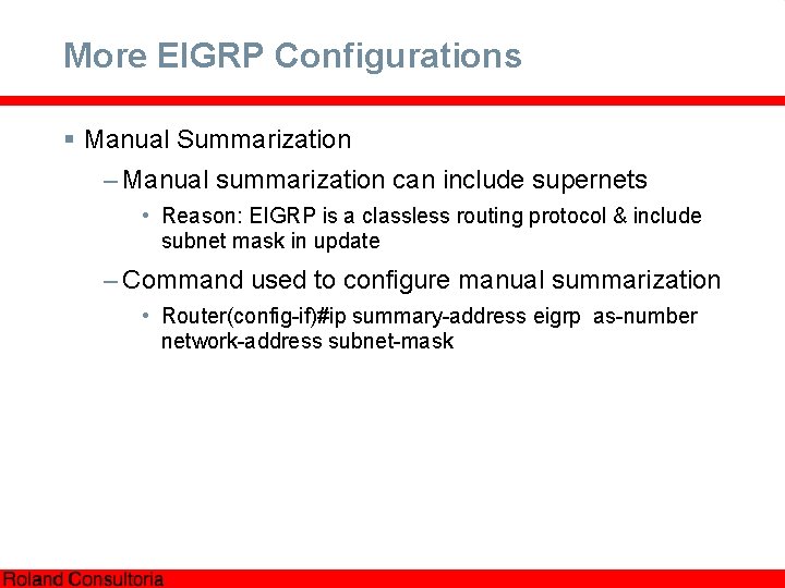 More EIGRP Configurations § Manual Summarization – Manual summarization can include supernets • Reason: