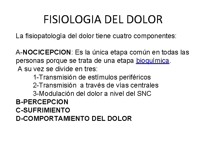 FISIOLOGIA DEL DOLOR La fisiopatología del dolor tiene cuatro componentes: A-NOCICEPCION: Es la única