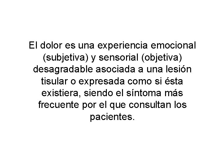 El dolor es una experiencia emocional (subjetiva) y sensorial (objetiva) desagradable asociada a una