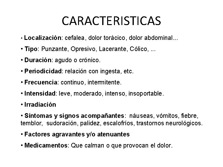 CARACTERISTICAS • Localización: cefalea, dolor torácico, dolor abdominal. . . • Tipo: Punzante, Opresivo,