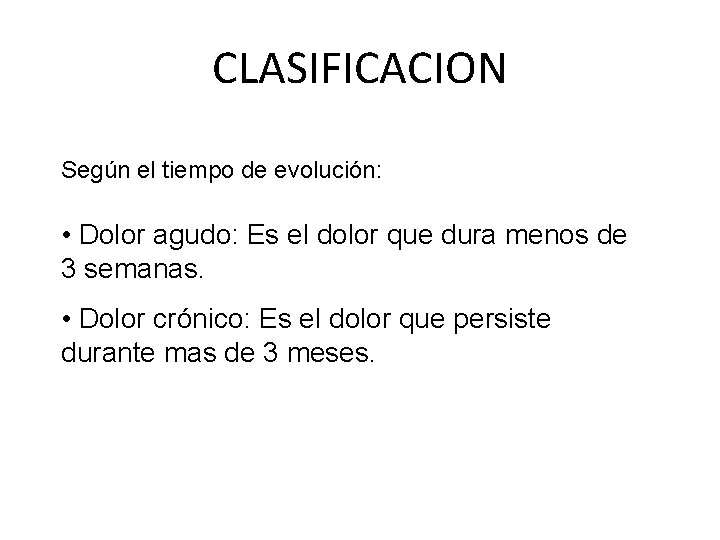 CLASIFICACION Según el tiempo de evolución: • Dolor agudo: Es el dolor que dura