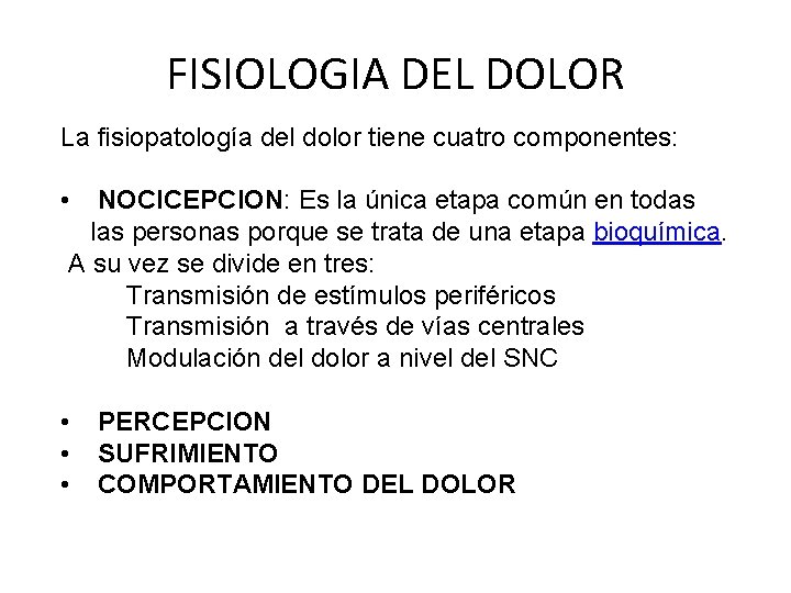 FISIOLOGIA DEL DOLOR La fisiopatología del dolor tiene cuatro componentes: • NOCICEPCION: Es la